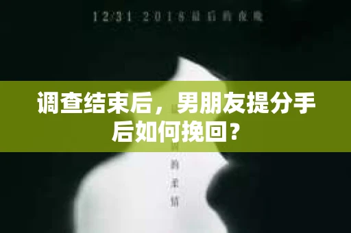 调查结束后，男朋友提分手后如何挽回？