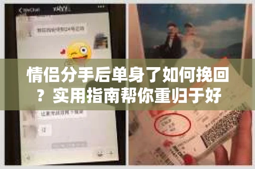 情侣分手后单身了如何挽回？实用指南帮你重归于好