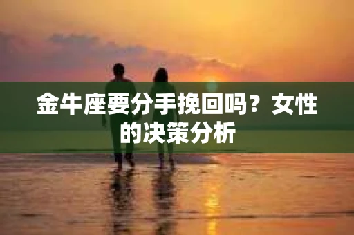 金牛座要分手挽回吗？女性的决策分析