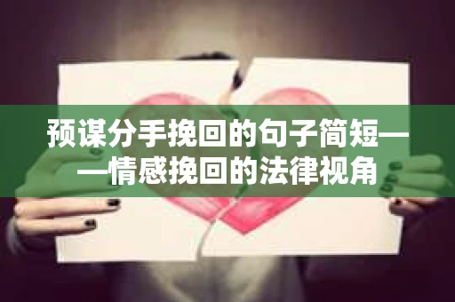 预谋分手挽回的句子简短——情感挽回的法律视角