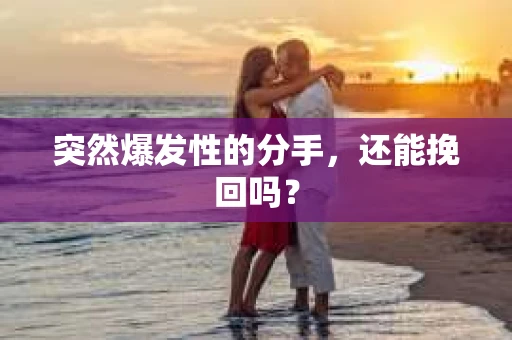 突然爆发性的分手，还能挽回吗？