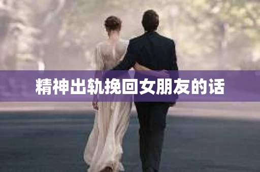 精神出轨挽回女朋友的话