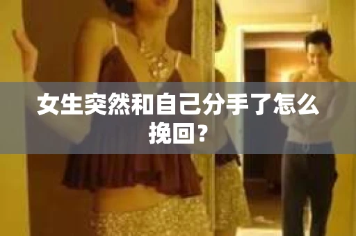 女生突然和自己分手了怎么挽回？