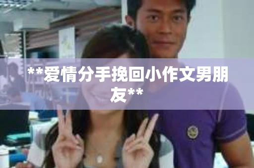 **爱情分手挽回小作文男朋友**
