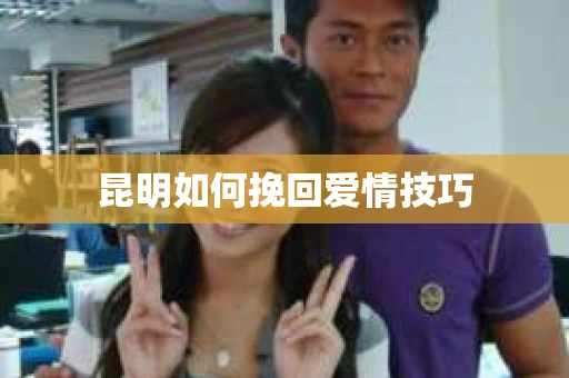 昆明如何挽回爱情技巧