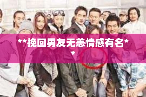 **挽回男友无恙情感有名**