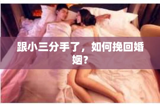 跟小三分手了，如何挽回婚姻？