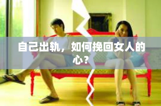 自己出轨，如何挽回女人的心？
