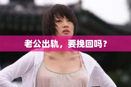 老公出轨，要挽回吗？