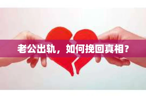 老公出轨，如何挽回真相？