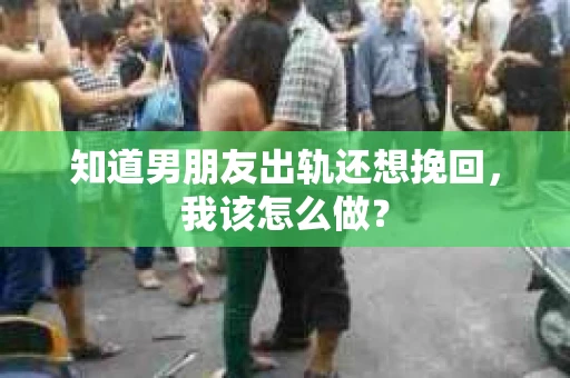 知道男朋友出轨还想挽回，我该怎么做？