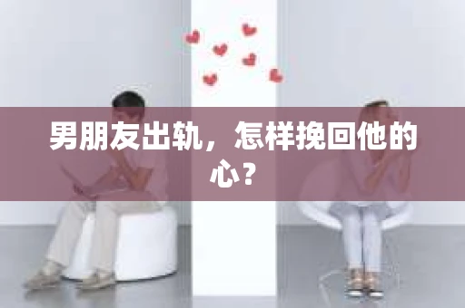 男朋友出轨，怎样挽回他的心？