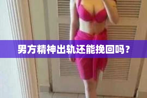 男方精神出轨还能挽回吗？