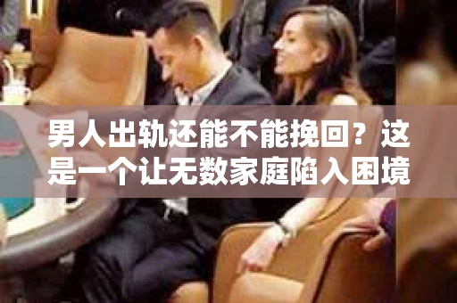 男人出轨还能不能挽回？这是一个让无数家庭陷入困境的问题。在这个问题上，我作为一名专业律师，将从法律、心理和社会等多个角度，为大家分析男人出轨后是否还有挽回的可能。