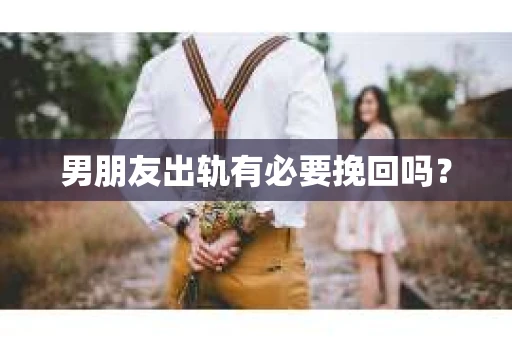 男朋友出轨有必要挽回吗？