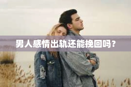 男人感情出轨还能挽回吗？
