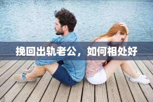 挽回出轨老公，如何相处好