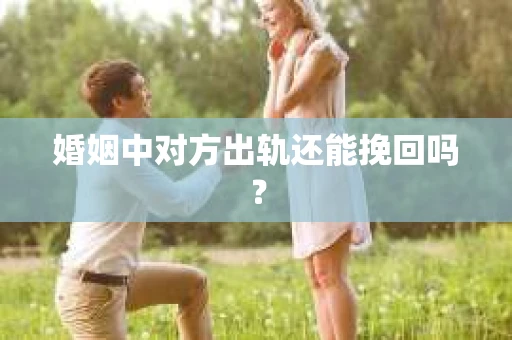婚姻中对方出轨还能挽回吗？