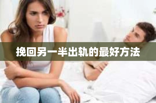 挽回另一半出轨的最好方法