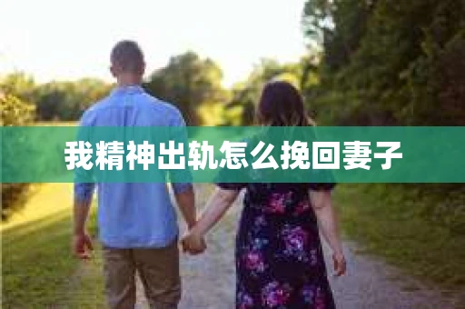 我精神出轨怎么挽回妻子