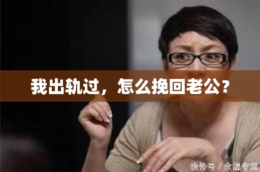 我出轨过，怎么挽回老公？