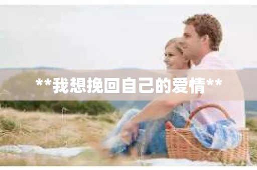 **我想挽回自己的爱情**
