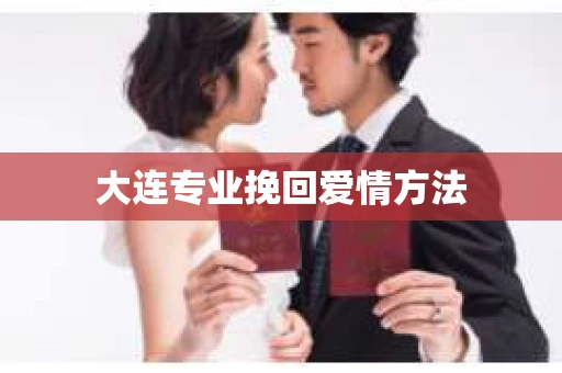 大连专业挽回爱情方法