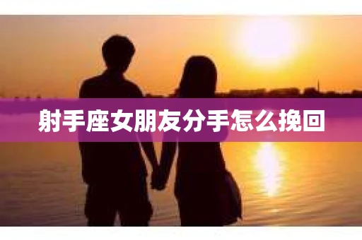 射手座女朋友分手怎么挽回