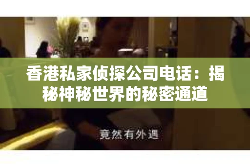 香港私家侦探公司电话：揭秘神秘世界的秘密通道