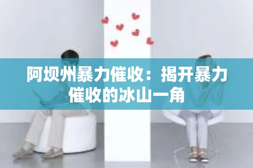 阿坝州暴力催收：揭开暴力催收的冰山一角