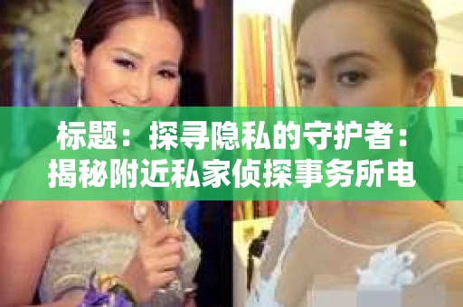 标题：探寻隐私的守护者：揭秘附近私家侦探事务所电话