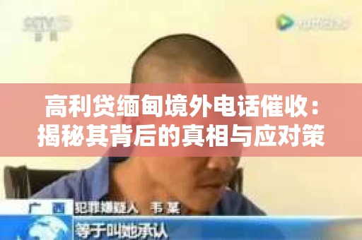 高利贷缅甸境外电话催收：揭秘其背后的真相与应对策略