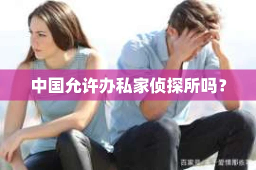 中国允许办私家侦探所吗？