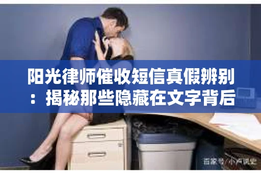 阳光律师催收短信真假辨别：揭秘那些隐藏在文字背后的秘密