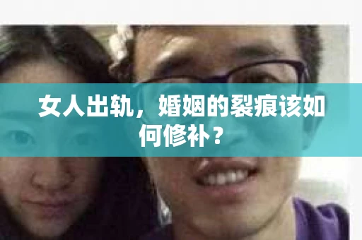 女人出轨，婚姻的裂痕该如何修补？
