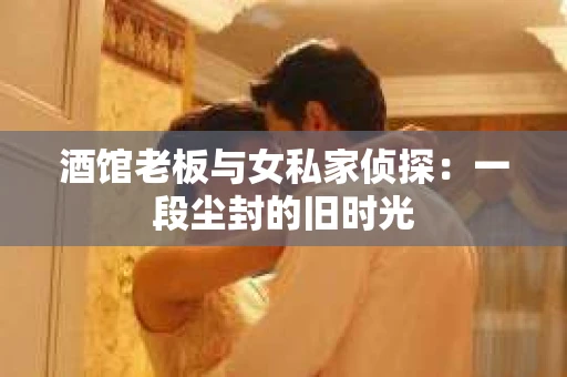 酒馆老板与女私家侦探：一段尘封的旧时光