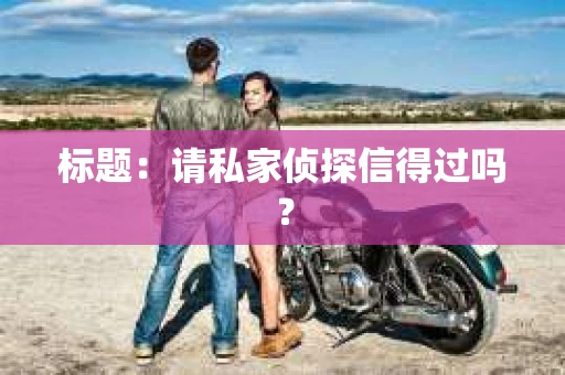 标题：请私家侦探信得过吗？