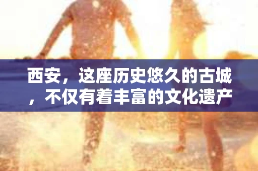 西安，这座历史悠久的古城，不仅有着丰富的文化遗产，也有着现代社会的各种需求。今天，我们就来聊聊一个比较特别的话题——西安有没有私家侦探。