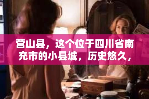 营山县，这个位于四川省南充市的小县城，历史悠久，风景秀丽。但在这个宁静的小县城里，你是否会好奇，有没有私家侦探的存在呢？今天，我就来和大家聊聊这个话题。