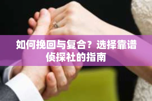 如何挽回与复合？选择靠谱侦探社的指南