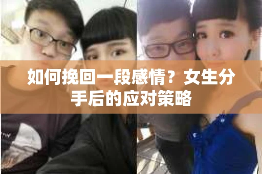 如何挽回一段感情？女生分手后的应对策略