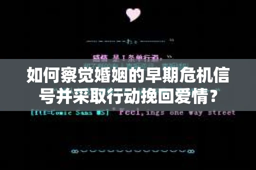 如何察觉婚姻的早期危机信号并采取行动挽回爱情？