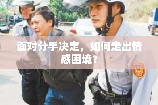 面对分手决定，如何走出情感困境？