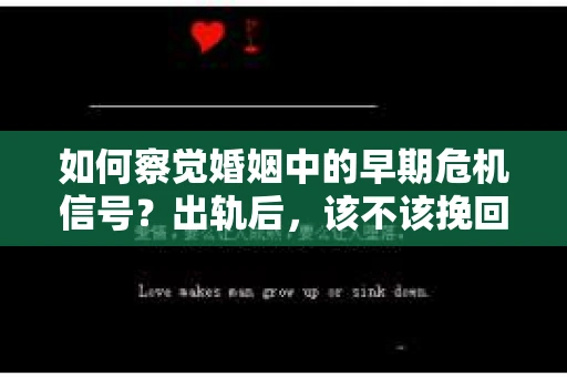 如何察觉婚姻中的早期危机信号?出轨后,该不该挽回怎么办? 如何察觉婚姻中的早期危机信号?出轨后,该不该挽回怎么办?