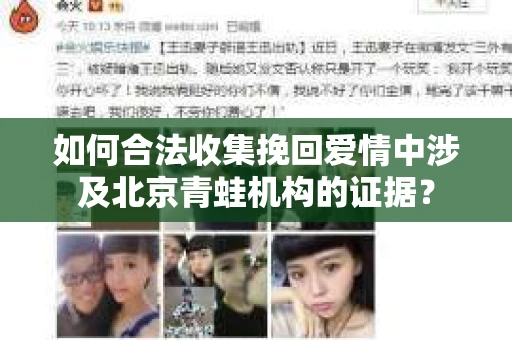 如何合法收集挽回爱情中涉及北京青蛙机构的证据？