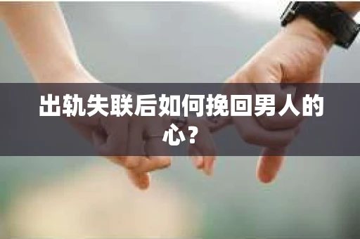 出轨失联后如何挽回男人的心？