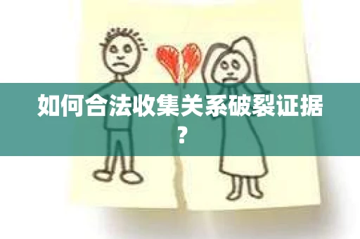 如何合法收集关系破裂证据？