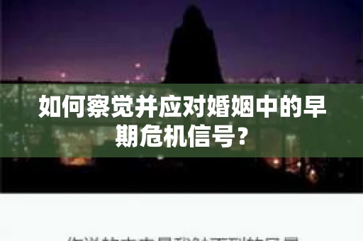 如何察觉并应对婚姻中的早期危机信号？