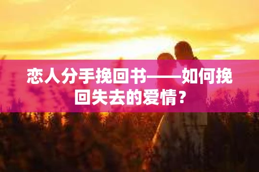 恋人分手挽回书——如何挽回失去的爱情？