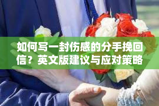 如何写一封伤感的分手挽回信？英文版建议与应对策略